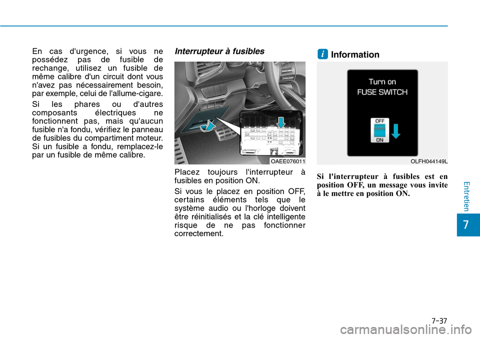 Hyundai Ioniq Electric 2018 Manuel du propriétaire (in French) 7-37
7
Entretien
En cas durgence, si vous ne
possédez pas de fusible de
rechange, utilisez un fusible de
même calibre dun circuit dont vous
navez pas nécessairement besoin,
par exemple, celui de Hyundai Ioniq Electric 2018 Manuel du propriétaire (in French) 7-37
7
Entretien
En cas durgence, si vous ne
possédez pas de fusible de
rechange, utilisez un fusible de
même calibre dun circuit dont vous
navez pas nécessairement besoin,
par exemple, celui de