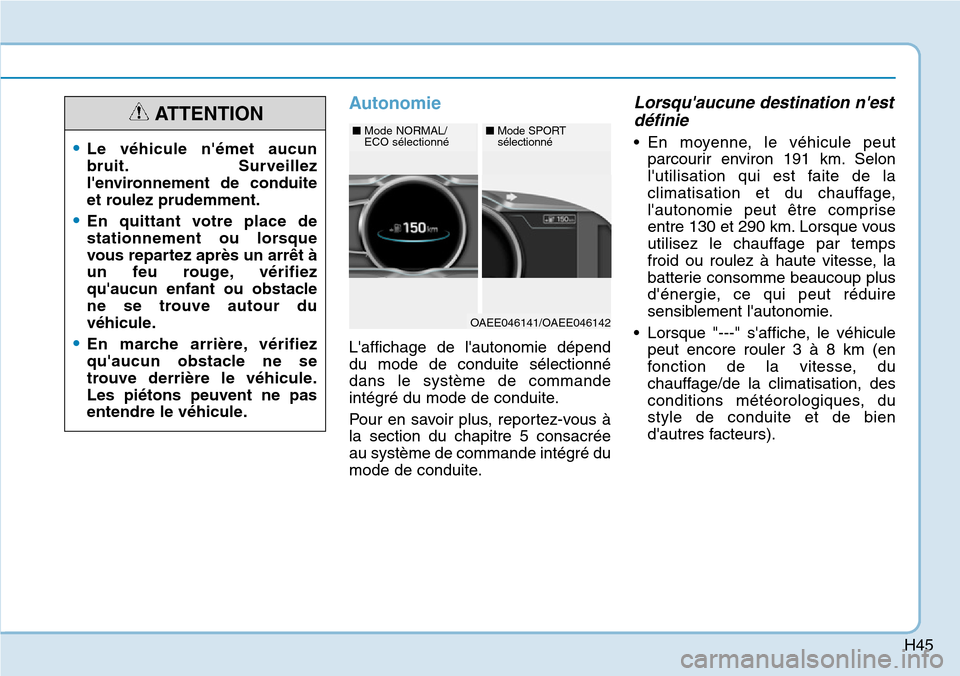 Hyundai Ioniq Electric 2018  Manuel du propriétaire (in French) H45
Autonomie
Laffichage de lautonomie dépend
du mode de conduite sélectionné
dans le système de commande
intégré du mode de conduite.
Pour en savoir plus, reportez-vous à
la section du chapi