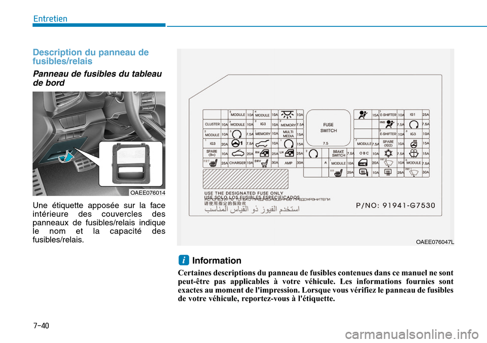 Hyundai Ioniq Electric 2018 Manuel du propriétaire (in French) 7-40
Entretien
Description du panneau de
fusibles/relais
Panneau de fusibles du tableau
de bord
Une étiquette apposée sur la face
intérieure des couvercles des
panneaux de fusibles/relais indique
l Hyundai Ioniq Electric 2018 Manuel du propriétaire (in French) 7-40
Entretien
Description du panneau de
fusibles/relais
Panneau de fusibles du tableau
de bord
Une étiquette apposée sur la face
intérieure des couvercles des
panneaux de fusibles/relais indique
l