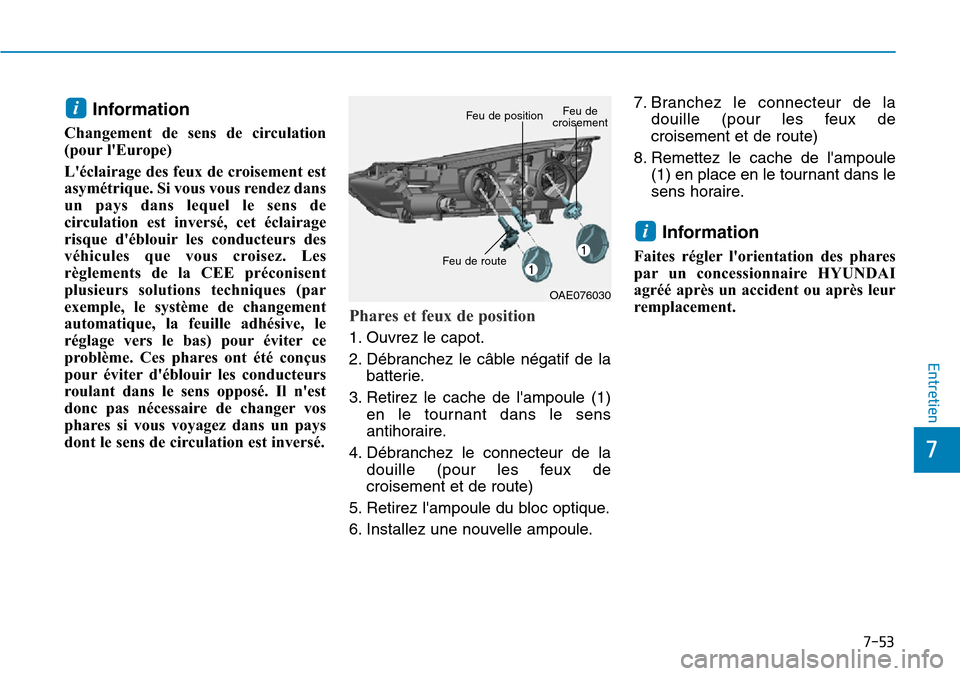 Hyundai Ioniq Electric 2018 Manuel du propriétaire (in French) 7-53
7
Entretien
Information
Changement de sens de circulation
(pour lEurope)
Léclairage des feux de croisement est
asymétrique. Si vous vous rendez dans
un pays dans lequel le sens de
circulation Hyundai Ioniq Electric 2018 Manuel du propriétaire (in French) 7-53
7
Entretien
Information
Changement de sens de circulation
(pour lEurope)
Léclairage des feux de croisement est
asymétrique. Si vous vous rendez dans
un pays dans lequel le sens de
circulation