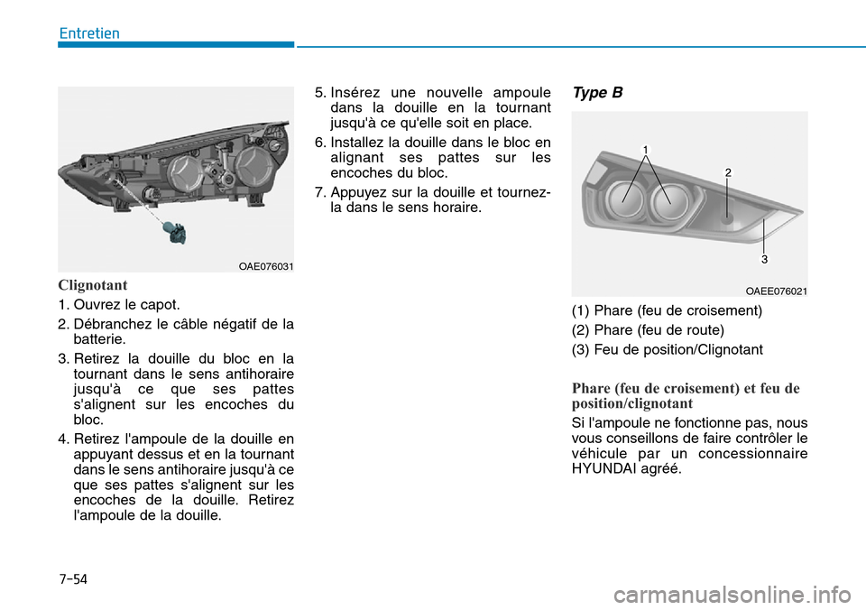 Hyundai Ioniq Electric 2018 Manuel du propriétaire (in French) 7-54
Entretien
Clignotant
1. Ouvrez le capot.
2. Débranchez le câble négatif de la
batterie.
3. Retirez la douille du bloc en la
tournant dans le sens antihoraire
jusquà ce que ses pattes
salign Hyundai Ioniq Electric 2018 Manuel du propriétaire (in French) 7-54
Entretien
Clignotant
1. Ouvrez le capot.
2. Débranchez le câble négatif de la
batterie.
3. Retirez la douille du bloc en la
tournant dans le sens antihoraire
jusquà ce que ses pattes
salign