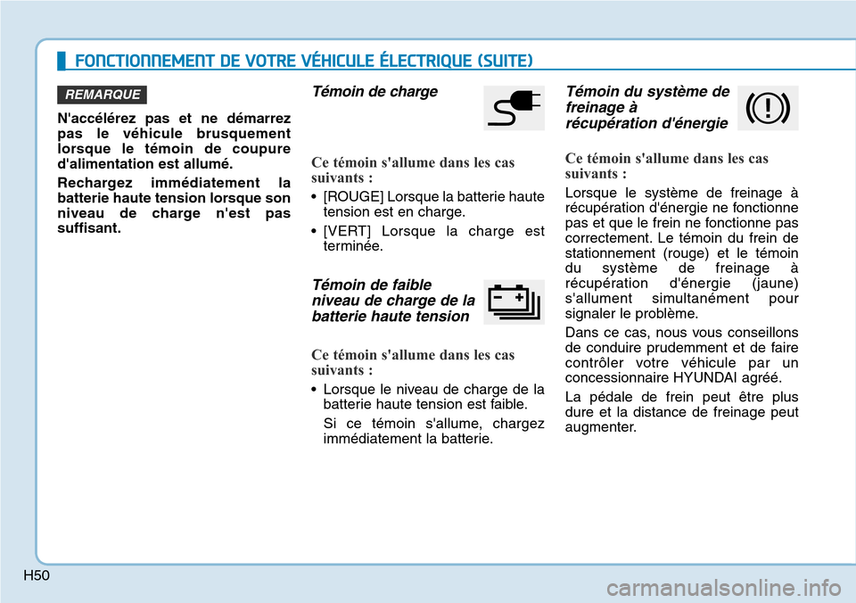 Hyundai Ioniq Electric 2018 Manuel du propriétaire (in French) H50
FONCTIONNEMENT DE VOTRE VÉHICULE ÉLECTRIQUE (SUITE)
Naccélérez pas et ne démarrez
pas le véhicule brusquement
lorsque le témoin de coupure
dalimentation est allumé.
Rechargez immédiatem Hyundai Ioniq Electric 2018 Manuel du propriétaire (in French) H50
FONCTIONNEMENT DE VOTRE VÉHICULE ÉLECTRIQUE (SUITE)
Naccélérez pas et ne démarrez
pas le véhicule brusquement
lorsque le témoin de coupure
dalimentation est allumé.
Rechargez immédiatem