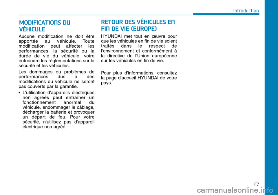Hyundai Ioniq Electric 2018 Manuel du propriétaire (in French) F7
Introduction
Aucune modification ne doit être
apportée au véhicule. Toute
modification peut affecter les
performances, la sécurité ou la
durée de vie du véhicule, voire
enfreindre les régle Hyundai Ioniq Electric 2018 Manuel du propriétaire (in French) F7
Introduction
Aucune modification ne doit être
apportée au véhicule. Toute
modification peut affecter les
performances, la sécurité ou la
durée de vie du véhicule, voire
enfreindre les régle