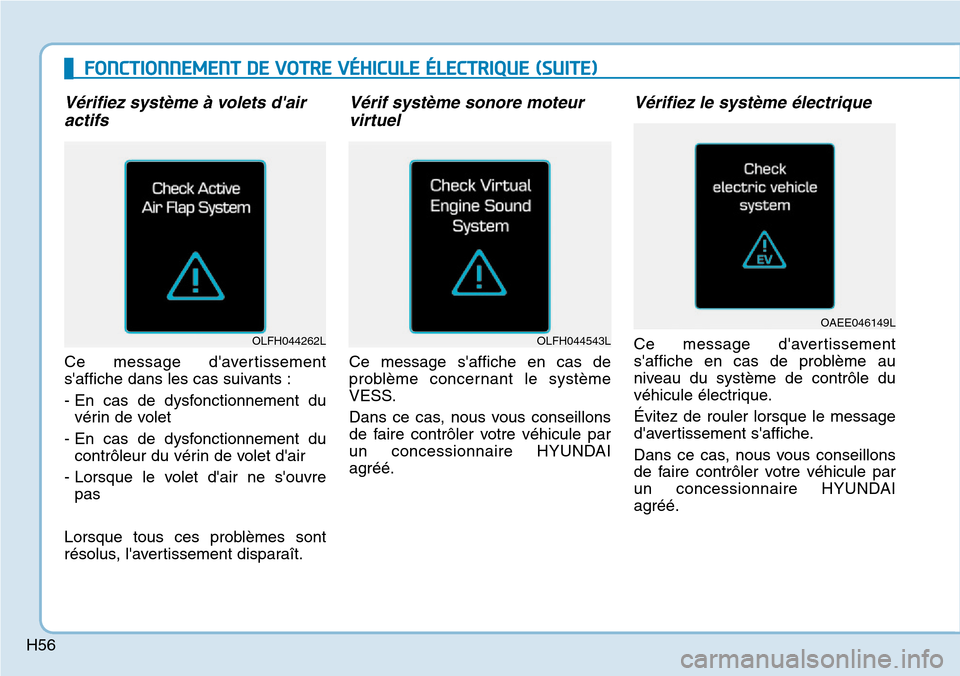 Hyundai Ioniq Electric 2018 Manuel du propriétaire (in French) H56
FONCTIONNEMENT DE VOTRE VÉHICULE ÉLECTRIQUE (SUITE)
Vérifiez système à volets dair
actifs
Ce message davertissement
saffiche dans les cas suivants :
- En cas de dysfonctionnement du
véri Hyundai Ioniq Electric 2018 Manuel du propriétaire (in French) H56
FONCTIONNEMENT DE VOTRE VÉHICULE ÉLECTRIQUE (SUITE)
Vérifiez système à volets dair
actifs
Ce message davertissement
saffiche dans les cas suivants :
- En cas de dysfonctionnement du
véri