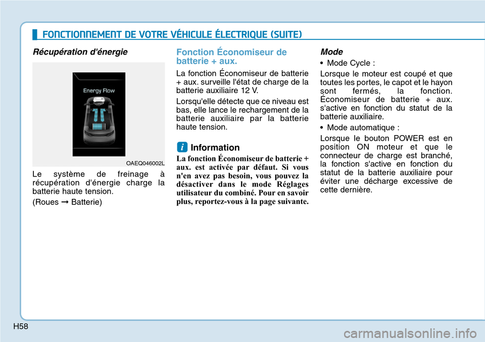 Hyundai Ioniq Electric 2018  Manuel du propriétaire (in French) H58
Récupération dénergie
Le système de freinage à
récupération dénergie charge la
batterie haute tension.
(Roues ➞Batterie)
Fonction Économiseur de
batterie + aux.
La fonction Économise