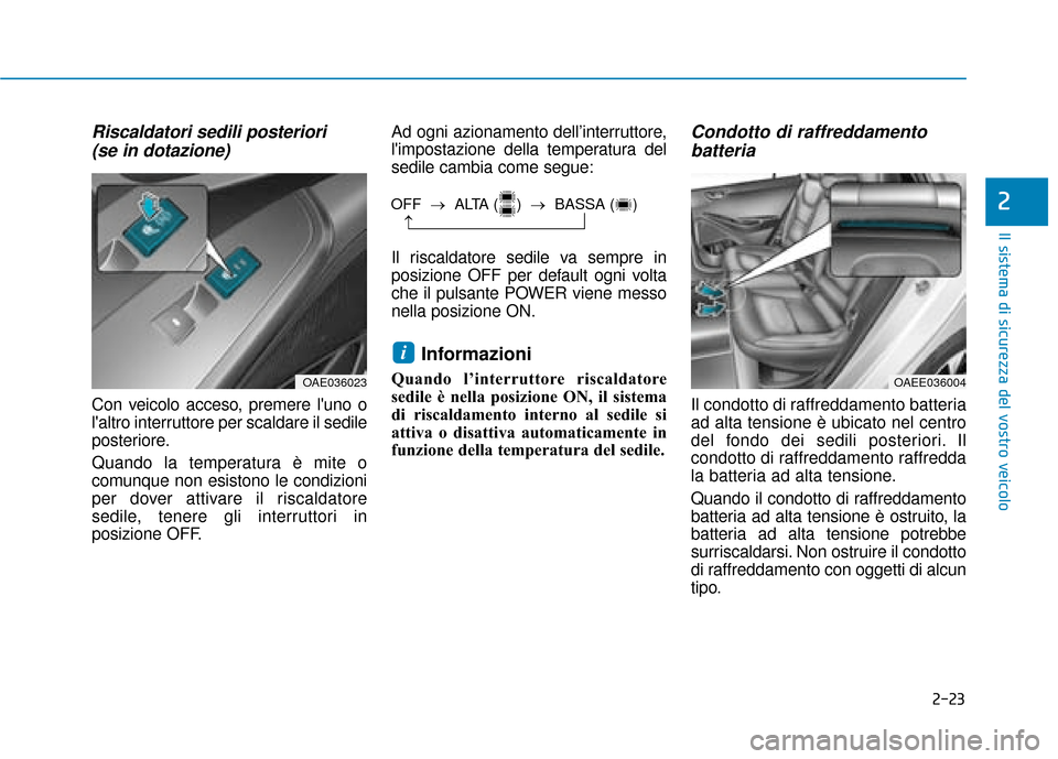 Hyundai Ioniq Electric 2018 Manuale del proprietario (in Italian) 2-23
Il sistema di sicurezza del vostro veicolo
2
Riscaldatori sedili posteriori (se in dotazione)
Con veicolo acceso, premere luno o
laltro interruttore per scaldare il sedile
posteriore.
Quando la Hyundai Ioniq Electric 2018 Manuale del proprietario (in Italian) 2-23
Il sistema di sicurezza del vostro veicolo
2
Riscaldatori sedili posteriori (se in dotazione)
Con veicolo acceso, premere luno o
laltro interruttore per scaldare il sedile
posteriore.
Quando la