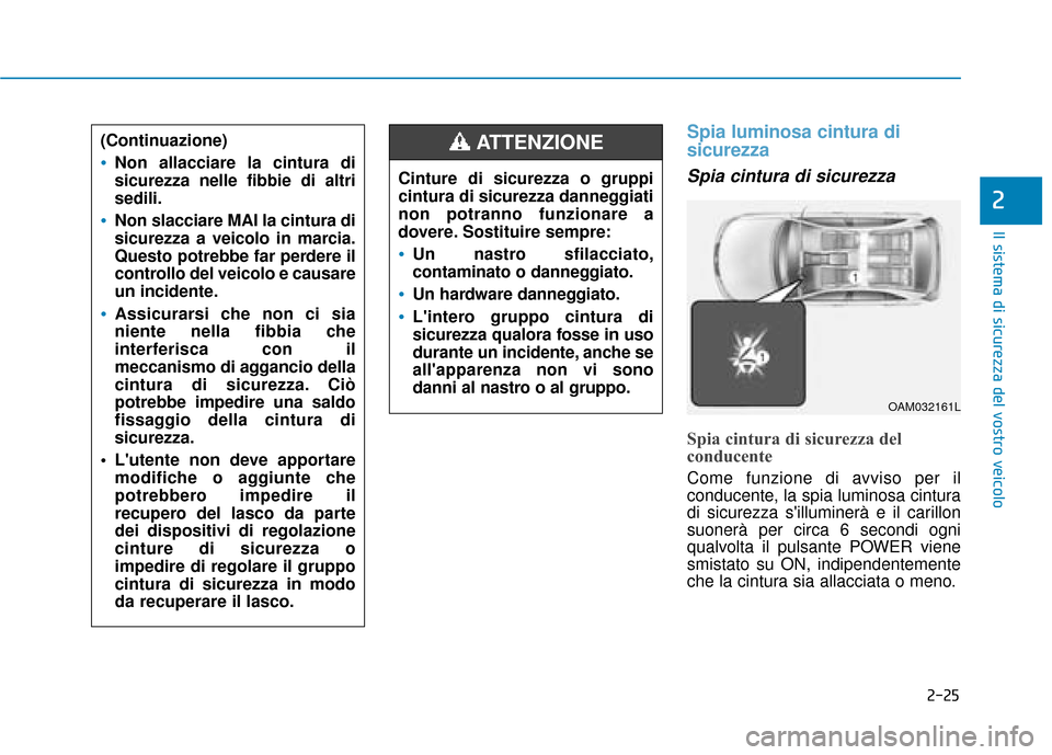 Hyundai Ioniq Electric 2018 Manuale del proprietario (in Italian) 2-25
Il sistema di sicurezza del vostro veicolo
2
Spia luminosa cintura di
sicurezza
Spia cintura di sicurezza
Spia cintura di sicurezza del
conducente
Come funzione di avviso per il
conducente, la sp Hyundai Ioniq Electric 2018 Manuale del proprietario (in Italian) 2-25
Il sistema di sicurezza del vostro veicolo
2
Spia luminosa cintura di
sicurezza
Spia cintura di sicurezza
Spia cintura di sicurezza del
conducente
Come funzione di avviso per il
conducente, la sp