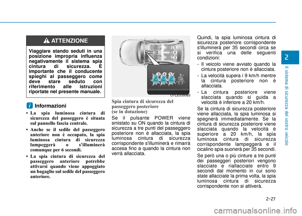 Hyundai Ioniq Electric 2018 Manuale del proprietario (in Italian) 2-27
Il sistema di sicurezza del vostro veicolo
2
Informazioni
• La spia luminosa cintura disicurezza del passeggero è situata
sul pannello fascia centrale.
• Anche se il sedile del passeggero a Hyundai Ioniq Electric 2018 Manuale del proprietario (in Italian) 2-27
Il sistema di sicurezza del vostro veicolo
2
Informazioni
• La spia luminosa cintura disicurezza del passeggero è situata
sul pannello fascia centrale.
• Anche se il sedile del passeggero a