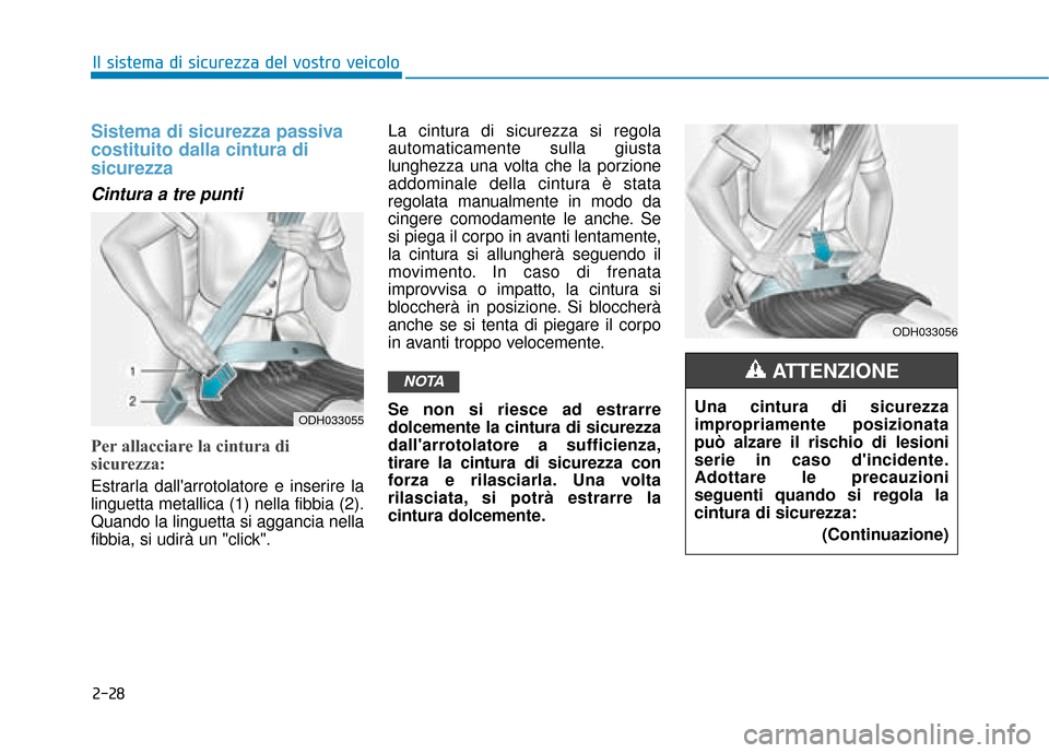 Hyundai Ioniq Electric 2018 Manuale del proprietario (in Italian) 2-28
Il sistema di sicurezza del vostro veicolo
Sistema di sicurezza passiva
costituito dalla cintura di
sicurezza
Cintura a tre punti
Per allacciare la cintura di
sicurezza:
Estrarla dallarrotolator Hyundai Ioniq Electric 2018 Manuale del proprietario (in Italian) 2-28
Il sistema di sicurezza del vostro veicolo
Sistema di sicurezza passiva
costituito dalla cintura di
sicurezza
Cintura a tre punti
Per allacciare la cintura di
sicurezza:
Estrarla dallarrotolator
