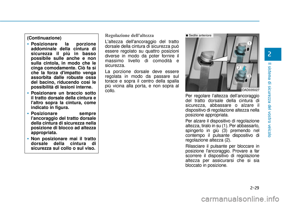 Hyundai Ioniq Electric 2018 Manuale del proprietario (in Italian) 2-29
Il sistema di sicurezza del vostro veicolo
2
Regolazione dellaltezza
Laltezza dellancoraggio del tratto
dorsale della cintura di sicurezza può
essere regolato su quattro posizioni
diverse in Hyundai Ioniq Electric 2018 Manuale del proprietario (in Italian) 2-29
Il sistema di sicurezza del vostro veicolo
2
Regolazione dellaltezza
Laltezza dellancoraggio del tratto
dorsale della cintura di sicurezza può
essere regolato su quattro posizioni
diverse in