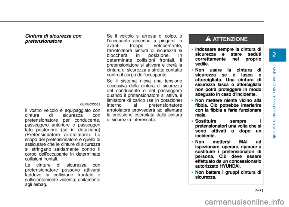 Hyundai Ioniq Electric 2018 Manuale del proprietario (in Italian) 2-31
Il sistema di sicurezza del vostro veicolo
2
Cintura di sicurezza conpretensionatore
Il vostro veicolo è equipaggiato con
cinture di sicurezza con
pretensionatore per conducente,
passeggero ant Hyundai Ioniq Electric 2018 Manuale del proprietario (in Italian) 2-31
Il sistema di sicurezza del vostro veicolo
2
Cintura di sicurezza conpretensionatore
Il vostro veicolo è equipaggiato con
cinture di sicurezza con
pretensionatore per conducente,
passeggero ant