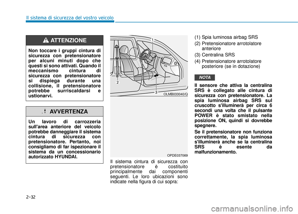 Hyundai Ioniq Electric 2018  Manuale del proprietario (in Italian) 2-32
Il sistema di sicurezza del vostro veicoloIl sistema cintura di sicurezza con
pretensionatore è costituito
principalmente dai componenti
seguenti. Le loro ubicazioni sono
indicate nella figura d