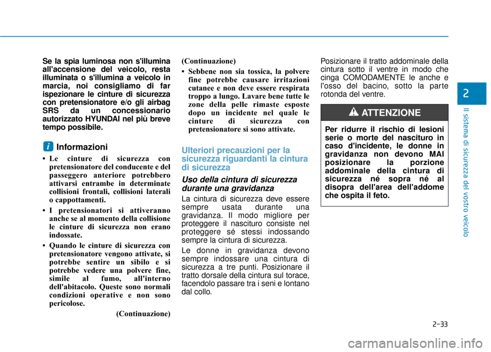 Hyundai Ioniq Electric 2018 Manuale del proprietario (in Italian) 2-33
Il sistema di sicurezza del vostro veicolo
2
Se la spia luminosa non sillumina
allaccensione del veicolo, resta
illuminata o sillumina a veicolo in
marcia, noi consigliamo di far
ispezionare l Hyundai Ioniq Electric 2018 Manuale del proprietario (in Italian) 2-33
Il sistema di sicurezza del vostro veicolo
2
Se la spia luminosa non sillumina
allaccensione del veicolo, resta
illuminata o sillumina a veicolo in
marcia, noi consigliamo di far
ispezionare l