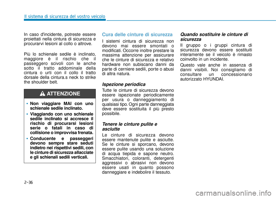 Hyundai Ioniq Electric 2018 Manuale del proprietario (in Italian) 2-36
In caso dincidente, potreste essere
proiettati nella cintura di sicurezza e
procurarvi lesioni al collo o altrove.
Più lo schienale sedile è inclinato,
maggiore è il rischio che il
passeggero Hyundai Ioniq Electric 2018 Manuale del proprietario (in Italian) 2-36
In caso dincidente, potreste essere
proiettati nella cintura di sicurezza e
procurarvi lesioni al collo o altrove.
Più lo schienale sedile è inclinato,
maggiore è il rischio che il
passeggero