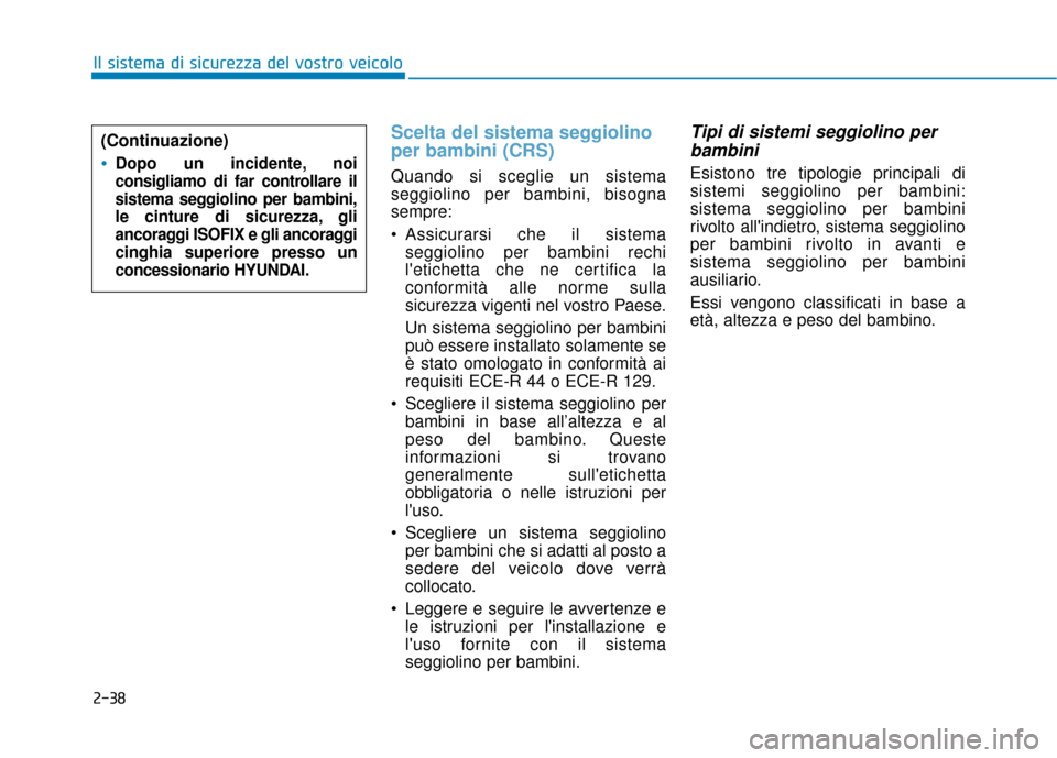 Hyundai Ioniq Electric 2018 Manuale del proprietario (in Italian) 2-38
Il sistema di sicurezza del vostro veicolo
Scelta del sistema seggiolino
per bambini (CRS)
Quando si sceglie un sistema
seggiolino per bambini, bisogna
sempre:
Assicurarsi che il sistemaseggioli Hyundai Ioniq Electric 2018 Manuale del proprietario (in Italian) 2-38
Il sistema di sicurezza del vostro veicolo
Scelta del sistema seggiolino
per bambini (CRS)
Quando si sceglie un sistema
seggiolino per bambini, bisogna
sempre:
Assicurarsi che il sistemaseggioli