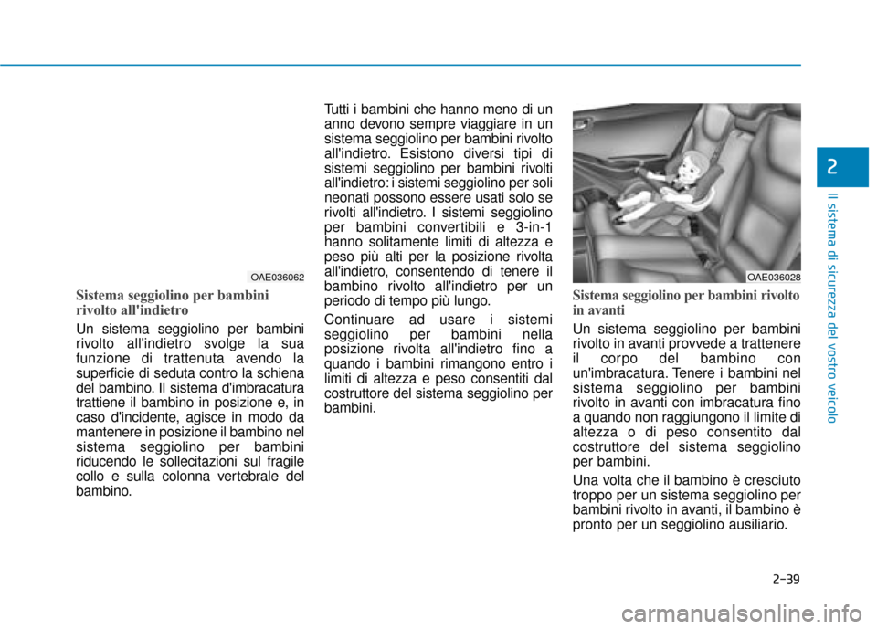 Hyundai Ioniq Electric 2018 Manuale del proprietario (in Italian) 2-39
Il sistema di sicurezza del vostro veicolo
2
Sistema seggiolino per bambini
rivolto allindietro
Un sistema seggiolino per bambini
rivolto allindietro svolge la sua
funzione di trattenuta avendo Hyundai Ioniq Electric 2018 Manuale del proprietario (in Italian) 2-39
Il sistema di sicurezza del vostro veicolo
2
Sistema seggiolino per bambini
rivolto allindietro
Un sistema seggiolino per bambini
rivolto allindietro svolge la sua
funzione di trattenuta avendo