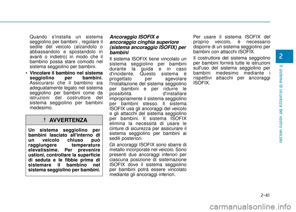 Hyundai Ioniq Electric 2018 Manuale del proprietario (in Italian) 2-41
Il sistema di sicurezza del vostro veicolo
2
Quando sinstalla un sistema
seggiolino per bambini , regolare il
sedile del veicolo (alzandolo o
abbassandolo e spostandolo in
avanti o indietro) in Hyundai Ioniq Electric 2018 Manuale del proprietario (in Italian) 2-41
Il sistema di sicurezza del vostro veicolo
2
Quando sinstalla un sistema
seggiolino per bambini , regolare il
sedile del veicolo (alzandolo o
abbassandolo e spostandolo in
avanti o indietro) in