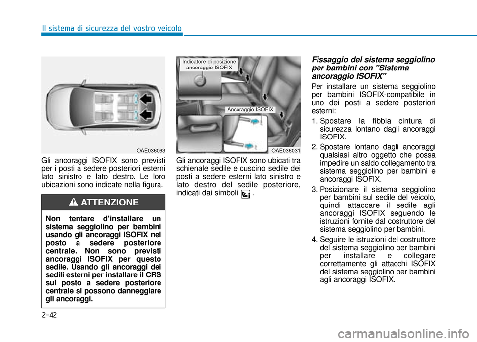 Hyundai Ioniq Electric 2018 Manuale del proprietario (in Italian) 2-42
Il sistema di sicurezza del vostro veicolo
Gli ancoraggi ISOFIX sono previsti
per i posti a sedere posteriori esterni
lato sinistro e lato destro. Le loro
ubicazioni sono indicate nella figura. G Hyundai Ioniq Electric 2018 Manuale del proprietario (in Italian) 2-42
Il sistema di sicurezza del vostro veicolo
Gli ancoraggi ISOFIX sono previsti
per i posti a sedere posteriori esterni
lato sinistro e lato destro. Le loro
ubicazioni sono indicate nella figura. G