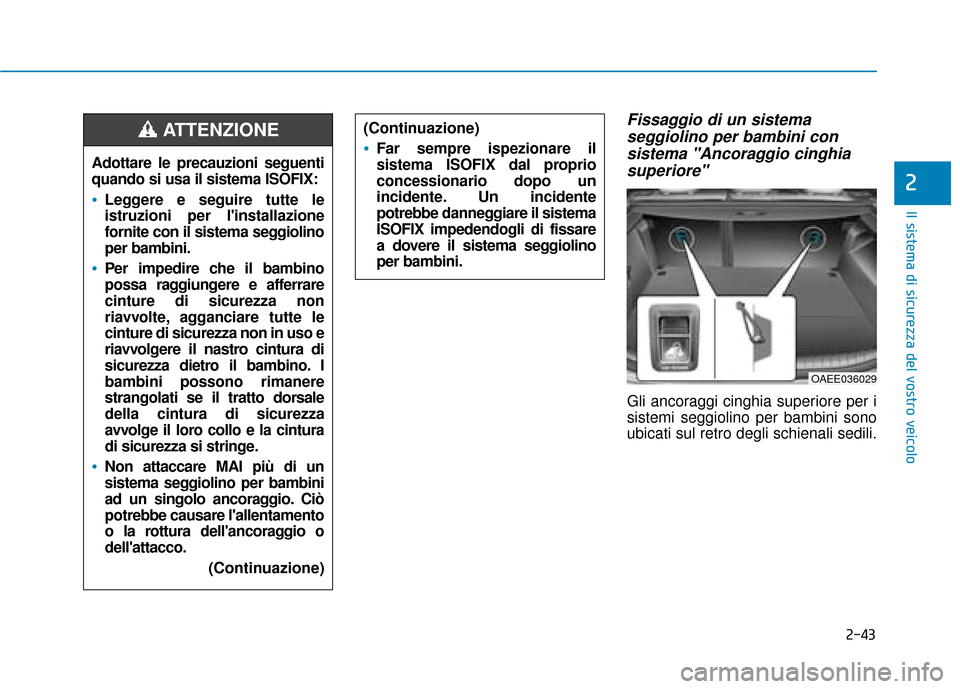 Hyundai Ioniq Electric 2018 Manuale del proprietario (in Italian) 2-43
Il sistema di sicurezza del vostro veicolo
2
Fissaggio di un sistemaseggiolino per bambini consistema "Ancoraggio cinghiasuperiore"
Gli ancoraggi cinghia superiore per i
sistemi seggiolino per ba Hyundai Ioniq Electric 2018 Manuale del proprietario (in Italian) 2-43
Il sistema di sicurezza del vostro veicolo
2
Fissaggio di un sistemaseggiolino per bambini consistema "Ancoraggio cinghiasuperiore"
Gli ancoraggi cinghia superiore per i
sistemi seggiolino per ba