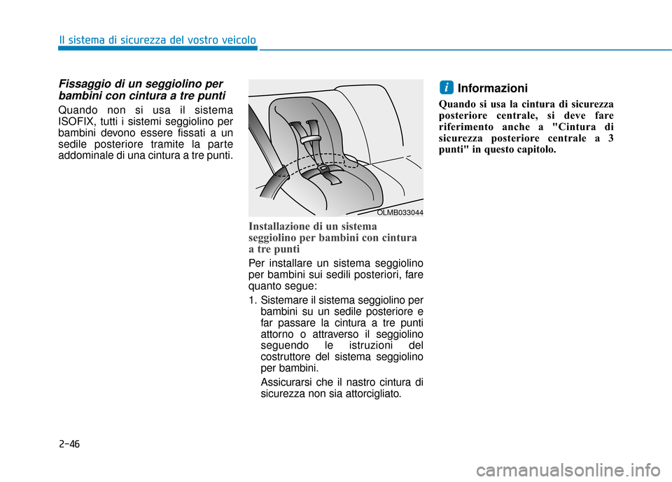 Hyundai Ioniq Electric 2018 Manuale del proprietario (in Italian) 2-46
Il sistema di sicurezza del vostro veicolo
Fissaggio di un seggiolino perbambini con cintura a tre punti
Quando non si usa il sistema
ISOFIX, tutti i sistemi seggiolino per
bambini devono essere Hyundai Ioniq Electric 2018 Manuale del proprietario (in Italian) 2-46
Il sistema di sicurezza del vostro veicolo
Fissaggio di un seggiolino perbambini con cintura a tre punti
Quando non si usa il sistema
ISOFIX, tutti i sistemi seggiolino per
bambini devono essere