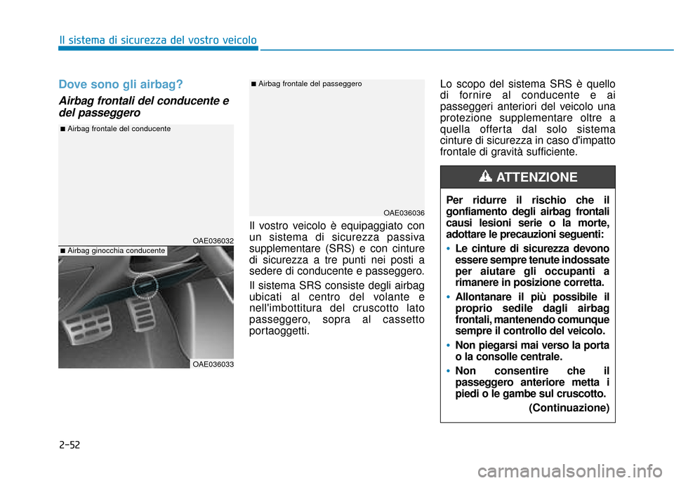 Hyundai Ioniq Electric 2018 Manuale del proprietario (in Italian) 2-52
Il sistema di sicurezza del vostro veicolo
Dove sono gli airbag?
Airbag frontali del conducente edel passeggero
Il vostro veicolo è equipaggiato con
un sistema di sicurezza passiva
supplementar Hyundai Ioniq Electric 2018 Manuale del proprietario (in Italian) 2-52
Il sistema di sicurezza del vostro veicolo
Dove sono gli airbag?
Airbag frontali del conducente edel passeggero
Il vostro veicolo è equipaggiato con
un sistema di sicurezza passiva
supplementar