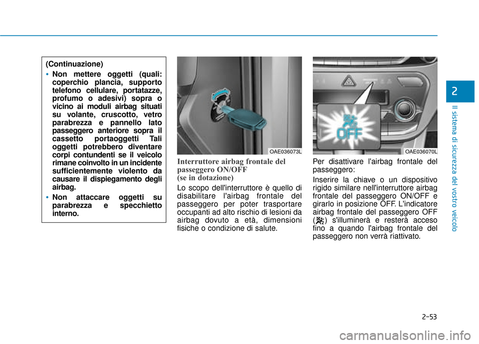 Hyundai Ioniq Electric 2018 Manuale del proprietario (in Italian) 2-53
Il sistema di sicurezza del vostro veicolo
2
Interruttore airbag frontale del
passeggero ON/OFF
(se in dotazione)
Lo scopo dellinterruttore è quello di
disabilitare lairbag frontale del
passeg Hyundai Ioniq Electric 2018 Manuale del proprietario (in Italian) 2-53
Il sistema di sicurezza del vostro veicolo
2
Interruttore airbag frontale del
passeggero ON/OFF
(se in dotazione)
Lo scopo dellinterruttore è quello di
disabilitare lairbag frontale del
passeg