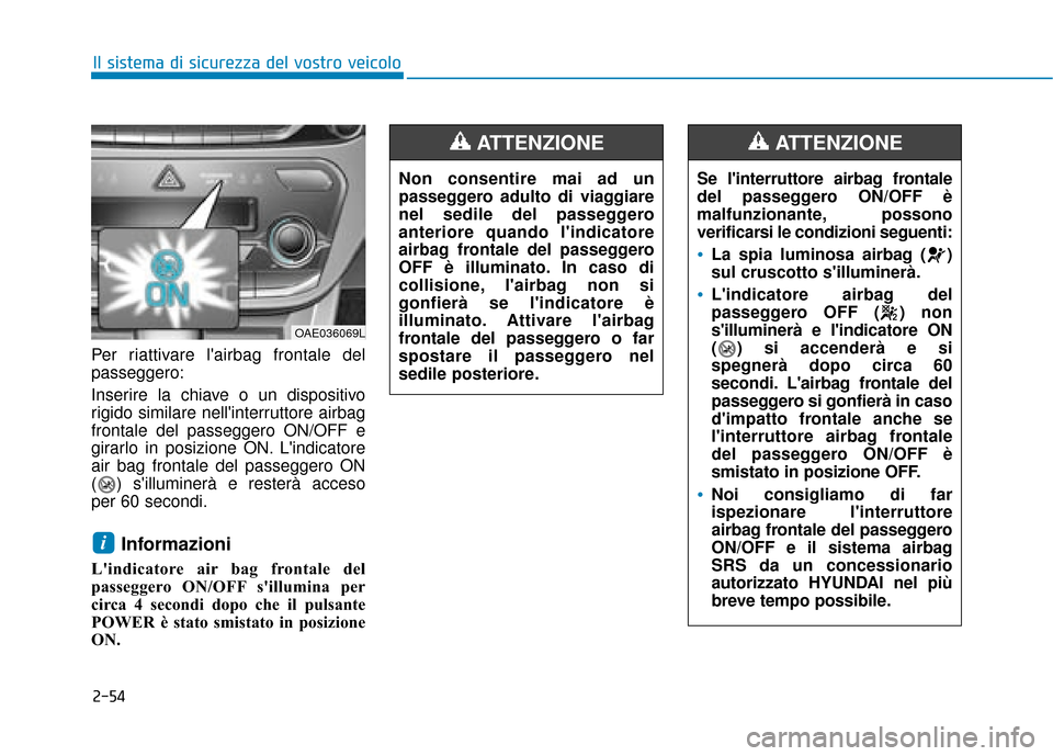 Hyundai Ioniq Electric 2018 Manuale del proprietario (in Italian) 2-54
Il sistema di sicurezza del vostro veicolo
Per riattivare lairbag frontale del
passeggero:
Inserire la chiave o un dispositivo
rigido similare nellinterruttore airbag
frontale del passeggero ON Hyundai Ioniq Electric 2018 Manuale del proprietario (in Italian) 2-54
Il sistema di sicurezza del vostro veicolo
Per riattivare lairbag frontale del
passeggero:
Inserire la chiave o un dispositivo
rigido similare nellinterruttore airbag
frontale del passeggero ON