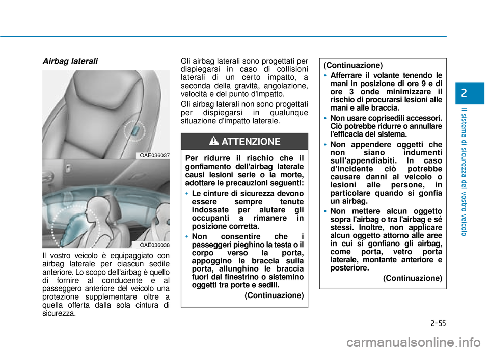 Hyundai Ioniq Electric 2018 Manuale del proprietario (in Italian) 2-55
Il sistema di sicurezza del vostro veicolo
2
Airbag laterali
Il vostro veicolo è equipaggiato con
airbag laterale per ciascun sedile
anteriore. Lo scopo dellairbag è quello
di fornire al con Hyundai Ioniq Electric 2018 Manuale del proprietario (in Italian) 2-55
Il sistema di sicurezza del vostro veicolo
2
Airbag laterali
Il vostro veicolo è equipaggiato con
airbag laterale per ciascun sedile
anteriore. Lo scopo dellairbag è quello
di fornire al con