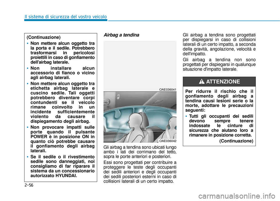 Hyundai Ioniq Electric 2018 Manuale del proprietario (in Italian) 2-56
Il sistema di sicurezza del vostro veicolo
Airbag a tendina
Gli airbag a tendina sono ubicati lungo
ambo i lati dei corrimano del tetto,
sopra le porte anteriori e posteriori.
Essi sono progetta Hyundai Ioniq Electric 2018 Manuale del proprietario (in Italian) 2-56
Il sistema di sicurezza del vostro veicolo
Airbag a tendina
Gli airbag a tendina sono ubicati lungo
ambo i lati dei corrimano del tetto,
sopra le porte anteriori e posteriori.
Essi sono progetta