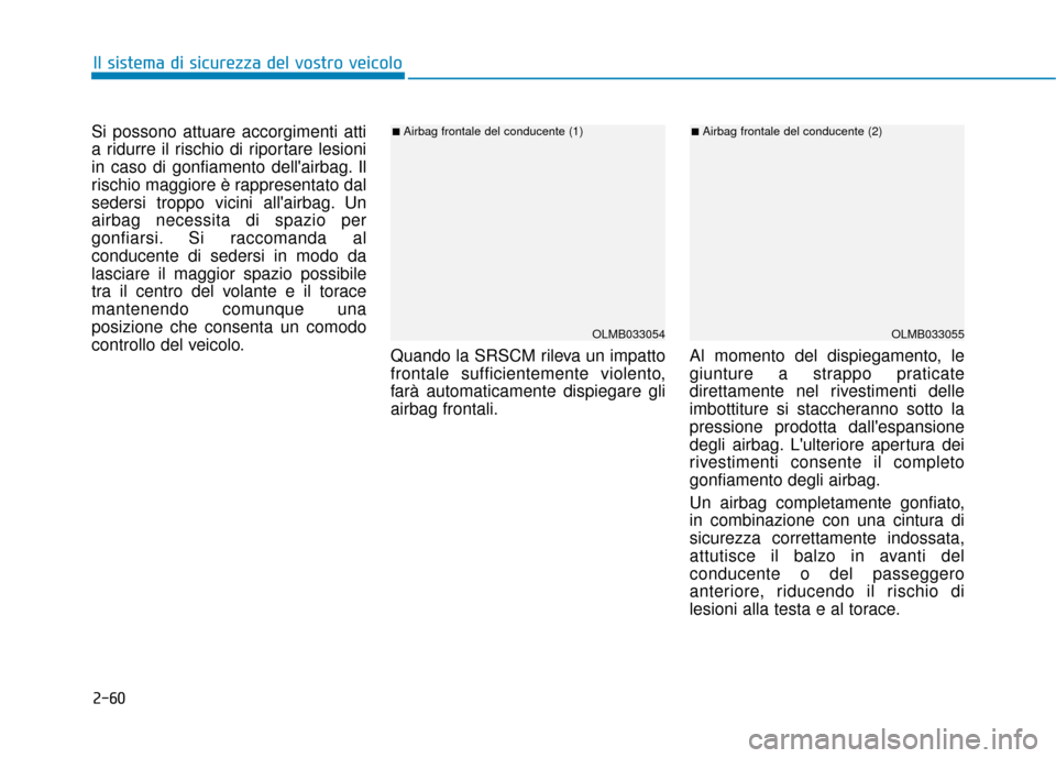 Hyundai Ioniq Electric 2018 Manuale del proprietario (in Italian) 2-60
Il sistema di sicurezza del vostro veicolo
Si possono attuare accorgimenti atti
a ridurre il rischio di riportare lesioni
in caso di gonfiamento dellairbag. Il
rischio maggiore è rappresentato Hyundai Ioniq Electric 2018 Manuale del proprietario (in Italian) 2-60
Il sistema di sicurezza del vostro veicolo
Si possono attuare accorgimenti atti
a ridurre il rischio di riportare lesioni
in caso di gonfiamento dellairbag. Il
rischio maggiore è rappresentato
