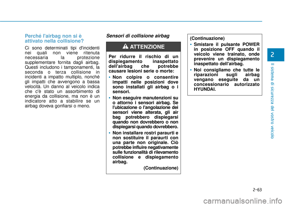 Hyundai Ioniq Electric 2018 Manuale del proprietario (in Italian) 2-63
Il sistema di sicurezza del vostro veicolo
2
Perché lairbag non si è
attivato nella collisione?
Ci sono determinati tipi dincidenti
nei quali non viene ritenuta
necessaria la protezione
suppl Hyundai Ioniq Electric 2018 Manuale del proprietario (in Italian) 2-63
Il sistema di sicurezza del vostro veicolo
2
Perché lairbag non si è
attivato nella collisione?
Ci sono determinati tipi dincidenti
nei quali non viene ritenuta
necessaria la protezione
suppl