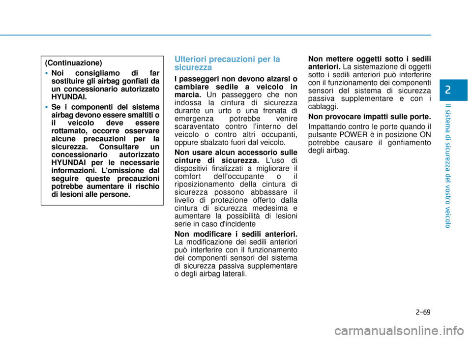 Hyundai Ioniq Electric 2018 Manuale del proprietario (in Italian) 2-69
Il sistema di sicurezza del vostro veicolo
2
Ulteriori precauzioni per la
sicurezza
I passeggeri non devono alzarsi o
cambiare sedile a veicolo in
marcia.Un passeggero che non
indossa la cintura Hyundai Ioniq Electric 2018 Manuale del proprietario (in Italian) 2-69
Il sistema di sicurezza del vostro veicolo
2
Ulteriori precauzioni per la
sicurezza
I passeggeri non devono alzarsi o
cambiare sedile a veicolo in
marcia.Un passeggero che non
indossa la cintura