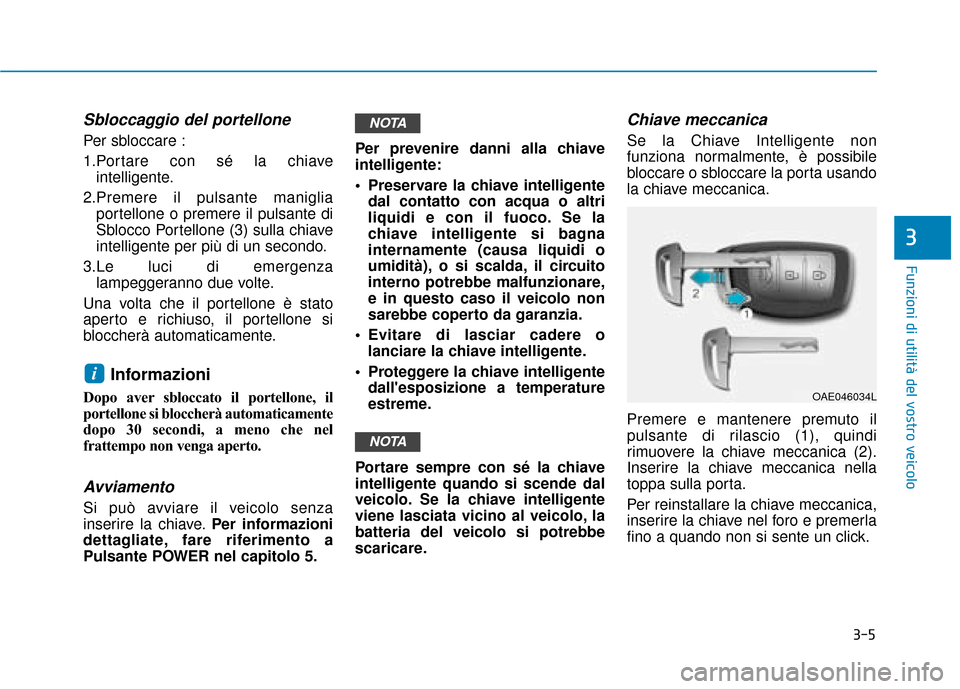 Hyundai Ioniq Electric 2018 Manuale del proprietario (in Italian) 3-5
Funzioni di utilità del vostro veicolo
Sbloccaggio del portellone
Per sbloccare :
1.Portare con sé la chiaveintelligente.
2.Premere il pulsante maniglia portellone o premere il pulsante di
Sbloc Hyundai Ioniq Electric 2018 Manuale del proprietario (in Italian) 3-5
Funzioni di utilità del vostro veicolo
Sbloccaggio del portellone
Per sbloccare :
1.Portare con sé la chiaveintelligente.
2.Premere il pulsante maniglia portellone o premere il pulsante di
Sbloc