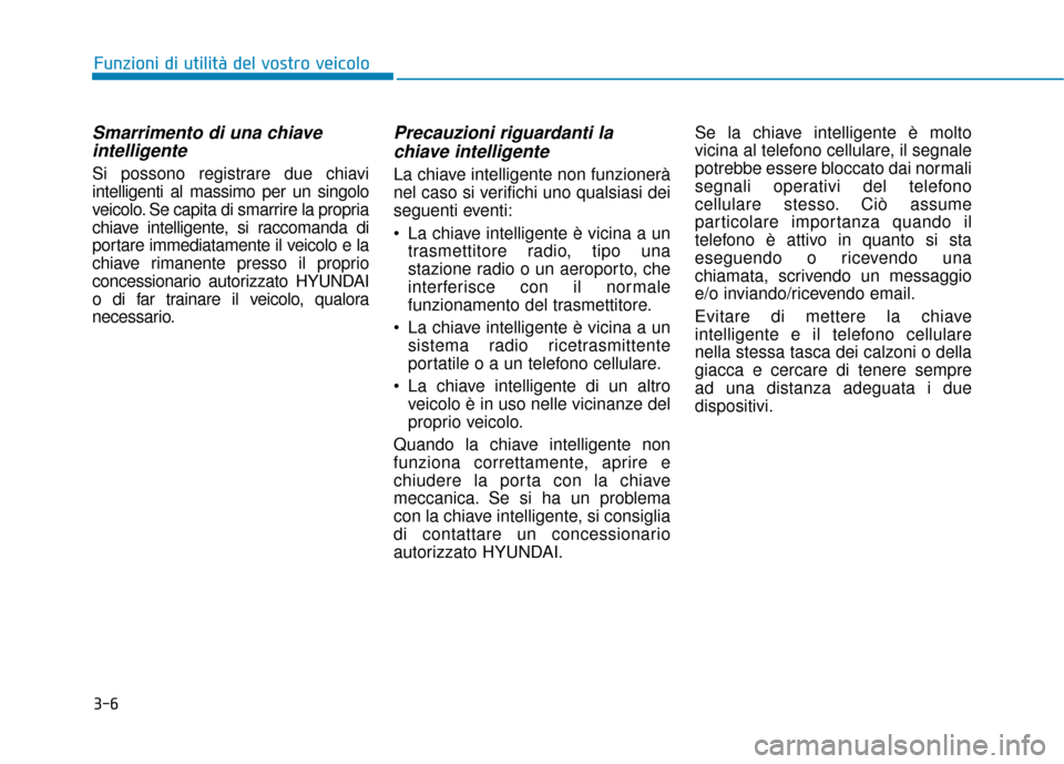 Hyundai Ioniq Electric 2018 Manuale del proprietario (in Italian) 3-6
Funzioni di utilità del vostro veicolo
Smarrimento di una chiaveintelligente
Si possono registrare due chiavi
intelligenti al massimo per un singolo
veicolo. Se capita di smarrire la propria
chia Hyundai Ioniq Electric 2018 Manuale del proprietario (in Italian) 3-6
Funzioni di utilità del vostro veicolo
Smarrimento di una chiaveintelligente
Si possono registrare due chiavi
intelligenti al massimo per un singolo
veicolo. Se capita di smarrire la propria
chia