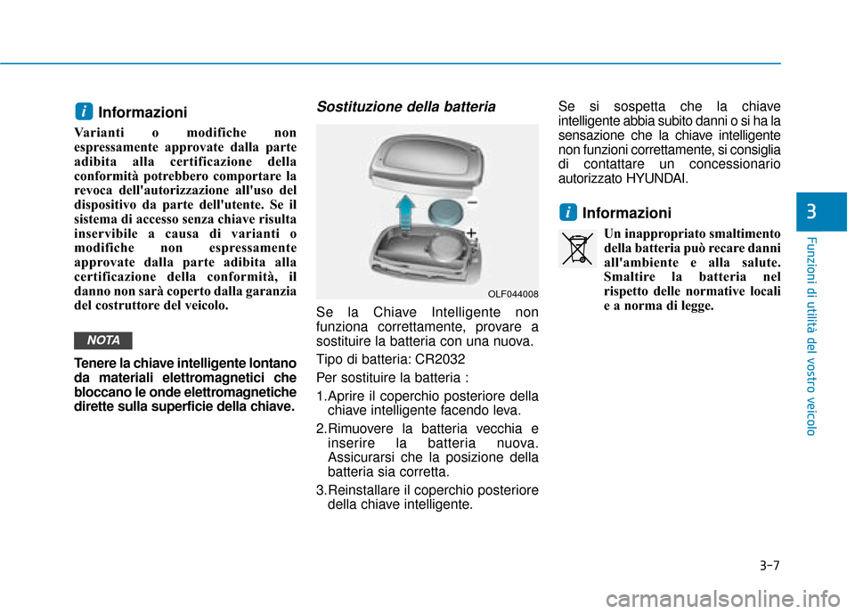 Hyundai Ioniq Electric 2018 Manuale del proprietario (in Italian) 3-7
Funzioni di utilità del vostro veicolo
Informazioni
Varianti o modifiche non
espressamente approvate dalla parte
adibita alla certificazione della
conformità potrebbero comportare la
revoca dell Hyundai Ioniq Electric 2018 Manuale del proprietario (in Italian) 3-7
Funzioni di utilità del vostro veicolo
Informazioni
Varianti o modifiche non
espressamente approvate dalla parte
adibita alla certificazione della
conformità potrebbero comportare la
revoca dell