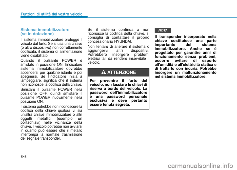 Hyundai Ioniq Electric 2018 Manuale del proprietario (in Italian) 3-8
Funzioni di utilità del vostro veicolo
Sistema immobilizzatore
(se in dotazione)
Il sistema immobilizzatore protegge il
veicolo dal furto. Se si usa una chiave
(o altro dispositivo) non correttam Hyundai Ioniq Electric 2018 Manuale del proprietario (in Italian) 3-8
Funzioni di utilità del vostro veicolo
Sistema immobilizzatore
(se in dotazione)
Il sistema immobilizzatore protegge il
veicolo dal furto. Se si usa una chiave
(o altro dispositivo) non correttam