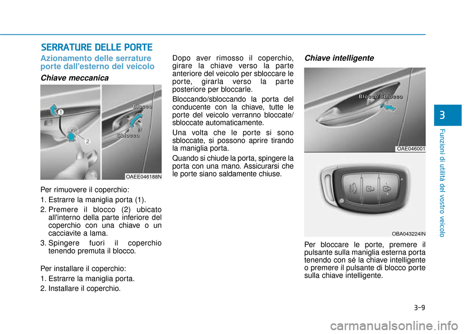 Hyundai Ioniq Electric 2018 Manuale del proprietario (in Italian) 3-9
Funzioni di utilità del vostro veicolo
3
S
SE
E R
R R
RA
A T
TU
U R
RE
E
D
D E
EL
LL
LE
E
P
P O
O R
RT
TE
E
Azionamento delle serrature
porte dallesterno del veicolo
Chiave meccanica
Per ri Hyundai Ioniq Electric 2018 Manuale del proprietario (in Italian) 3-9
Funzioni di utilità del vostro veicolo
3
S
SE
E R
R R
RA
A T
TU
U R
RE
E
D
D E
EL
LL
LE
E
P
P O
O R
RT
TE
E
Azionamento delle serrature
porte dallesterno del veicolo
Chiave meccanica
Per ri