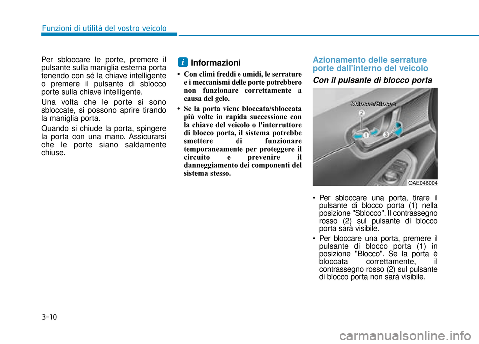 Hyundai Ioniq Electric 2018 Manuale del proprietario (in Italian) 3-10
Funzioni di utilità del vostro veicolo
Per sbloccare le porte, premere il
pulsante sulla maniglia esterna porta
tenendo con sé la chiave intelligente
o premere il pulsante di sblocco
porte sull Hyundai Ioniq Electric 2018 Manuale del proprietario (in Italian) 3-10
Funzioni di utilità del vostro veicolo
Per sbloccare le porte, premere il
pulsante sulla maniglia esterna porta
tenendo con sé la chiave intelligente
o premere il pulsante di sblocco
porte sull