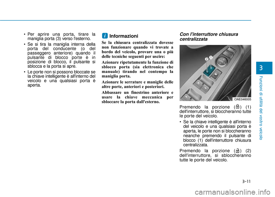Hyundai Ioniq Electric 2018 Manuale del proprietario (in Italian) 3-11
Funzioni di utilità del vostro veicolo
3
Per aprire una porta, tirare lamaniglia porta (3) verso lesterno.
Se si tira la maniglia interna della porta del conducente (o del
passeggero anterior Hyundai Ioniq Electric 2018 Manuale del proprietario (in Italian) 3-11
Funzioni di utilità del vostro veicolo
3
Per aprire una porta, tirare lamaniglia porta (3) verso lesterno.
Se si tira la maniglia interna della porta del conducente (o del
passeggero anterior