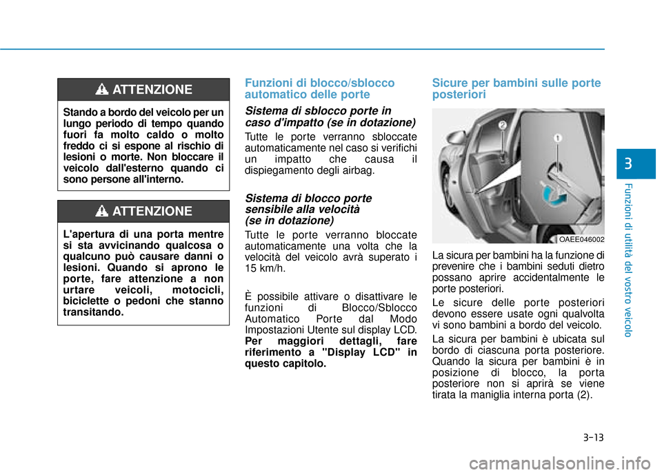 Hyundai Ioniq Electric 2018  Manuale del proprietario (in Italian) 3-13
Funzioni di utilità del vostro veicolo
3
Funzioni di blocco/sblocco
automatico delle porte
Sistema di sblocco porte incaso dimpatto (se in dotazione)
Tutte le porte verranno sbloccate
automatic
