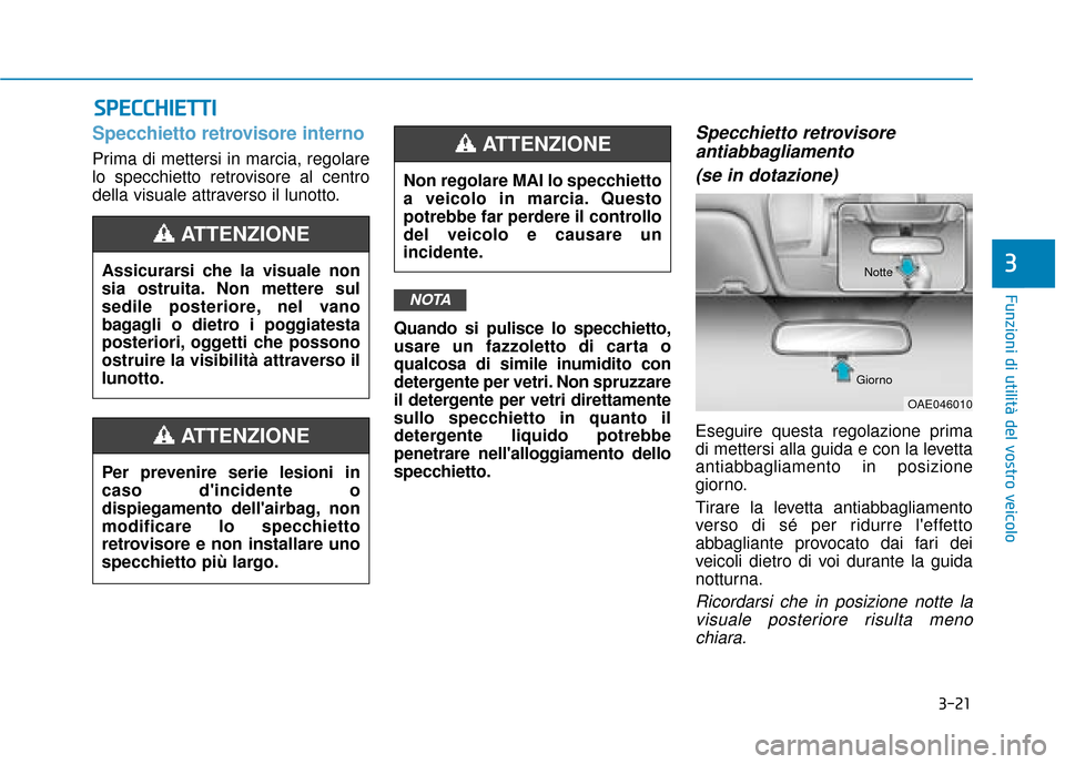 Hyundai Ioniq Electric 2018  Manuale del proprietario (in Italian) 3-21
Funzioni di utilità del vostro veicolo
Specchietto retrovisore interno
Prima di mettersi in marcia, regolare
lo specchietto retrovisore al centro
della visuale attraverso il lunotto.Quando si pu