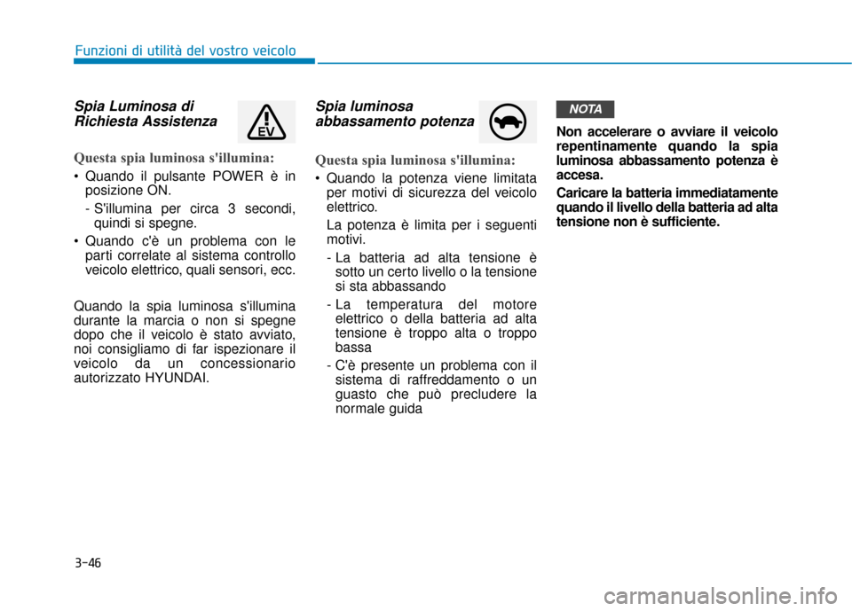 Hyundai Ioniq Electric 2018 Manuale del proprietario (in Italian) 3-46
Funzioni di utilità del vostro veicolo
Spia Luminosa diRichiesta Assistenza
Questa spia luminosa sillumina:
Quando il pulsante POWER è in
posizione ON.
- Sillumina per circa 3 secondi,quin Hyundai Ioniq Electric 2018 Manuale del proprietario (in Italian) 3-46
Funzioni di utilità del vostro veicolo
Spia Luminosa diRichiesta Assistenza
Questa spia luminosa sillumina:
Quando il pulsante POWER è in
posizione ON.
- Sillumina per circa 3 secondi,quin