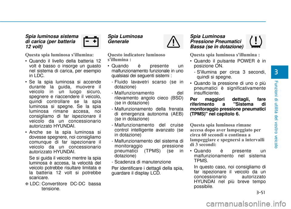 Hyundai Ioniq Electric 2018 Manuale del proprietario (in Italian) 3-51
Funzioni di utilità del vostro veicolo
3
Spia luminosa sistemadi carica (per batteria12 volt)
Questa spia luminosa sillumina:
Quando il livello della batteria 12
volt è basso o insorge un g Hyundai Ioniq Electric 2018 Manuale del proprietario (in Italian) 3-51
Funzioni di utilità del vostro veicolo
3
Spia luminosa sistemadi carica (per batteria12 volt)
Questa spia luminosa sillumina:
Quando il livello della batteria 12
volt è basso o insorge un g