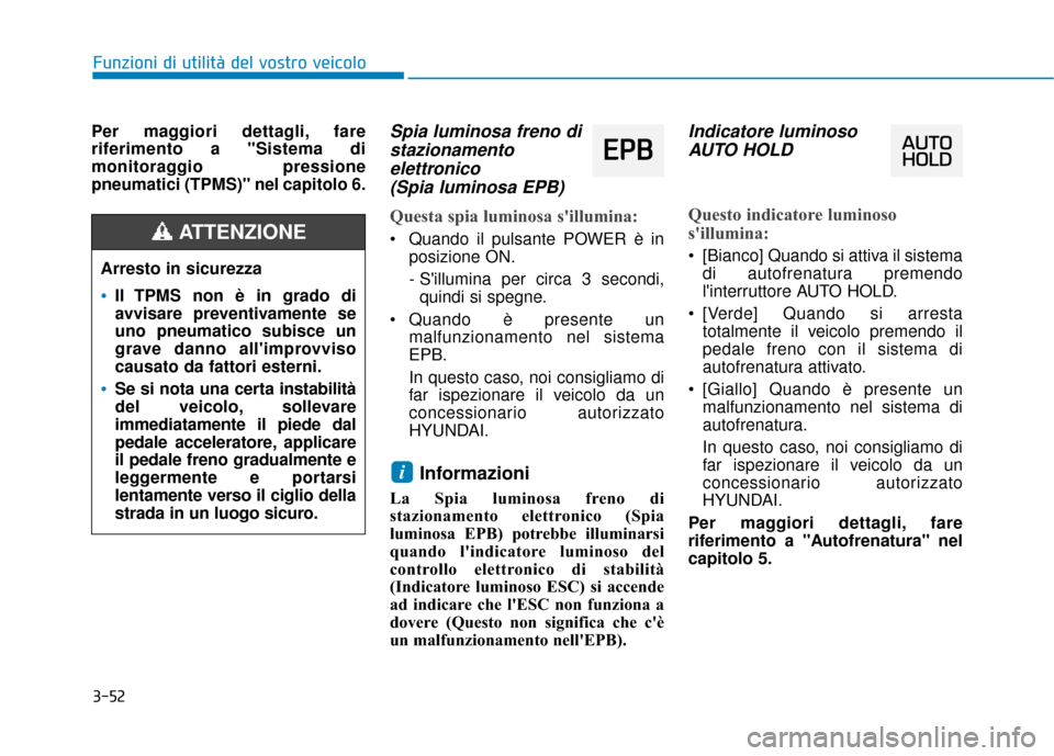 Hyundai Ioniq Electric 2018 Manuale del proprietario (in Italian) 3-52
Funzioni di utilità del vostro veicolo
Per maggiori dettagli, fare
riferimento a "Sistema di
monitoraggio pressione
pneumatici (TPMS)" nel capitolo 6.
Spia luminosa freno di stazionamentoelettro Hyundai Ioniq Electric 2018 Manuale del proprietario (in Italian) 3-52
Funzioni di utilità del vostro veicolo
Per maggiori dettagli, fare
riferimento a "Sistema di
monitoraggio pressione
pneumatici (TPMS)" nel capitolo 6.
Spia luminosa freno di stazionamentoelettro