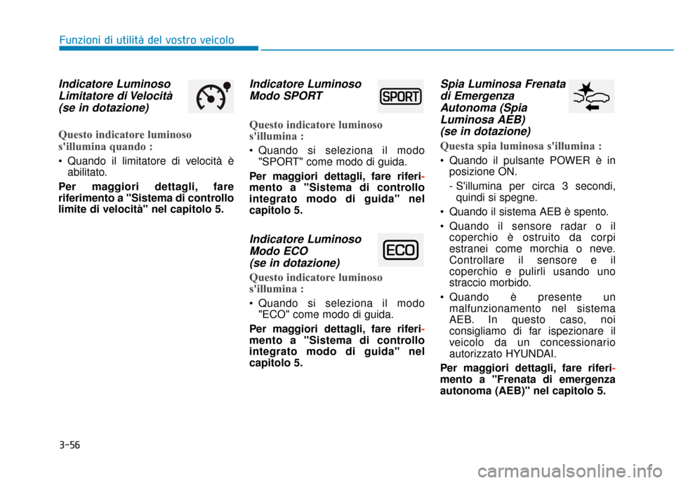 Hyundai Ioniq Electric 2018  Manuale del proprietario (in Italian) 3-56
Funzioni di utilità del vostro veicolo
Indicatore LuminosoLimitatore di Velocità(se in dotazione)
Questo indicatore luminoso
sillumina quando :
 Quando il limitatore di velocità è
abilitato.