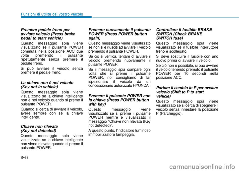 Hyundai Ioniq Electric 2018  Manuale del proprietario (in Italian) 3-58
Funzioni di utilità del vostro veicolo
Premere pedale freno peravviare veicolo (Press brakepedal to start vehicle)
Questo messaggio spia viene
visualizzato se il pulsante POWER
commuta nella pos