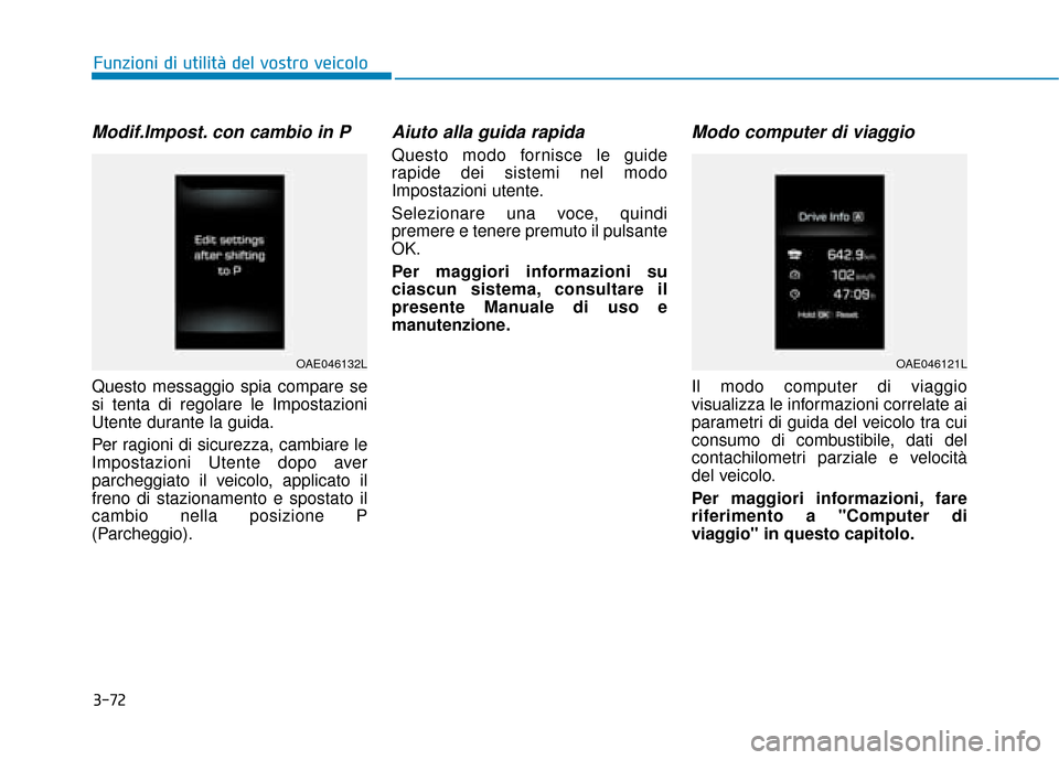 Hyundai Ioniq Electric 2018  Manuale del proprietario (in Italian) 3-72
Funzioni di utilità del vostro veicolo
Modif.Impost. con cambio in P
Questo messaggio spia compare se
si tenta di regolare le Impostazioni
Utente durante la guida.
Per ragioni di sicurezza, camb
