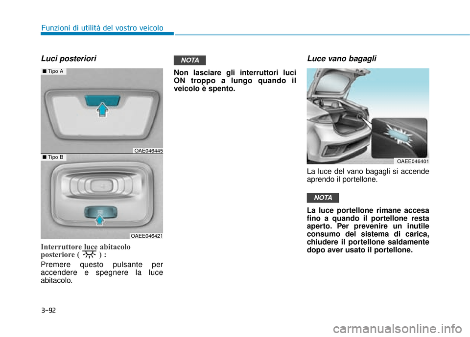 Hyundai Ioniq Electric 2018  Manuale del proprietario (in Italian) 3-92
Funzioni di utilità del vostro veicolo
Luci posteriori
Interruttore luce abitacolo
posteriore ( ) :
Premere questo pulsante per
accendere e spegnere la luce
abitacolo.Non lasciare gli interrutto