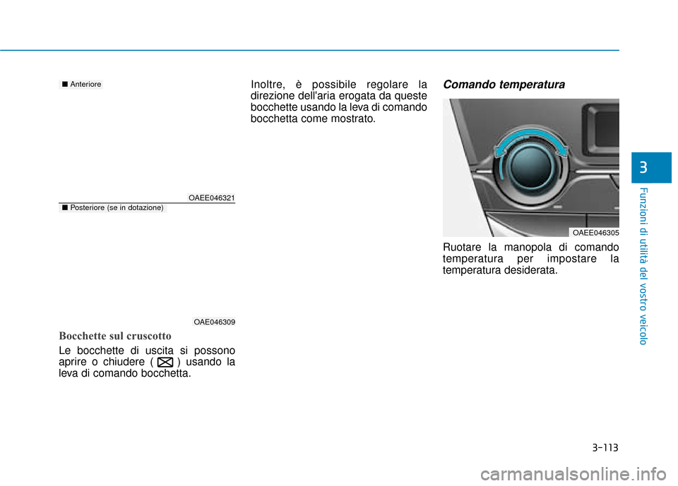 Hyundai Ioniq Electric 2018  Manuale del proprietario (in Italian) 3-113
Funzioni di utilità del vostro veicolo
3
Bocchette sul cruscotto
Le bocchette di uscita si possono
aprire o chiudere ( ) usando la
leva di comando bocchetta.Inoltre, è possibile regolare la
di