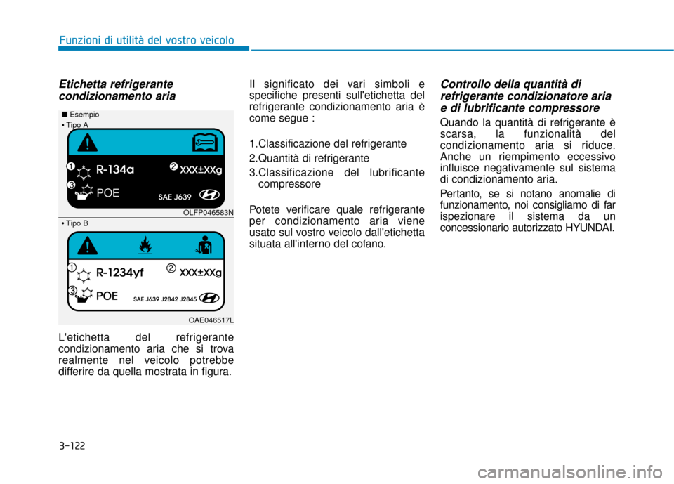 Hyundai Ioniq Electric 2018  Manuale del proprietario (in Italian) 3-122
Funzioni di utilità del vostro veicolo
Etichetta refrigerantecondizionamento aria
Letichetta del refrigerante
condizionamento aria che si trova
realmente nel veicolo potrebbe
differire da quel